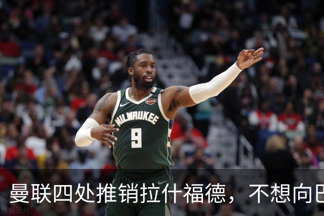 曼联四处推销拉什福德，不想向巴萨妥协！无法再逐出更衣室否则其可免费走人